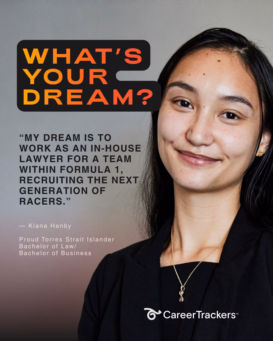 Instagram tile — “What’s your dream?” beside Kiana Hanby, a proud Torres Strait Islander studying a Bachelor of Law/Bachelor of Business, quoted: “My dream is to work as an in-house lawyer for a team within Formula 1, recruiting the next generation of racers.”